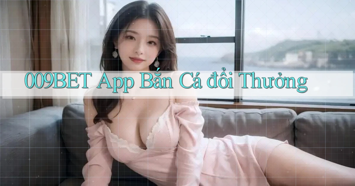 009bet app bắn cá đổi thưởng
