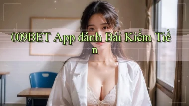 009bet app đánh bài kiếm tiền