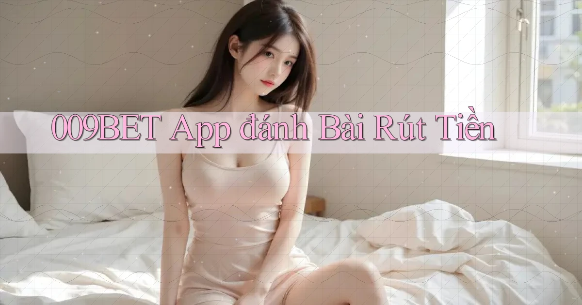 009bet app đánh bài rút tiền