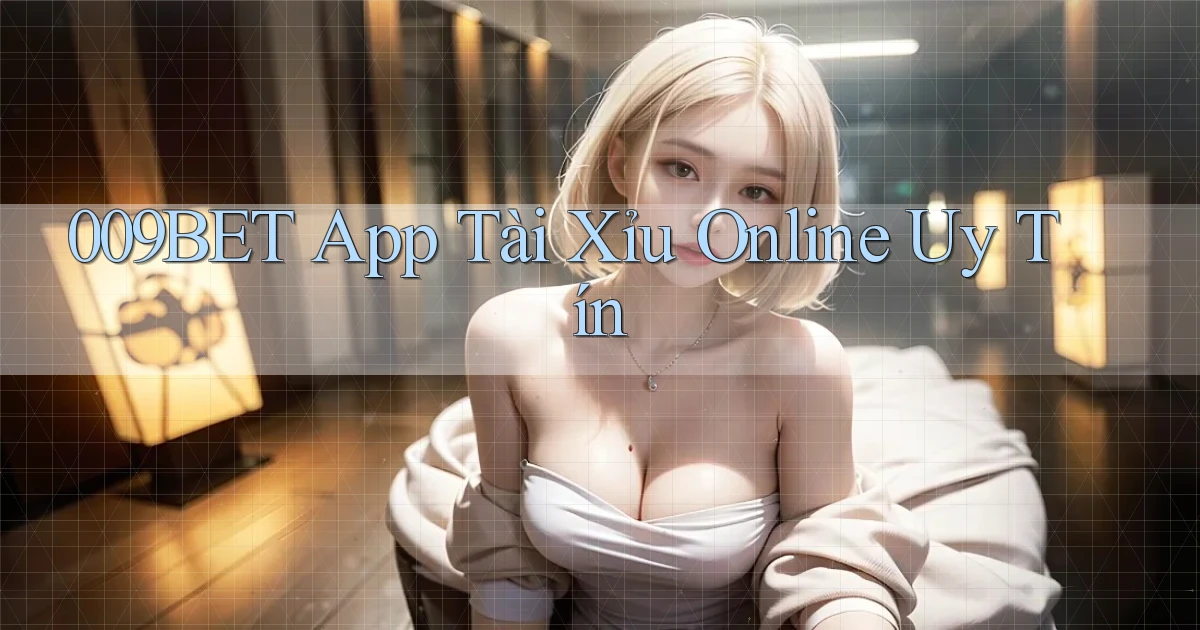 009bet app tài xỉu online uy tín