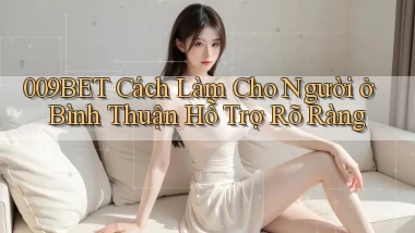 009bet cách làm cho người ở Bình Thuận hỗ trợ rõ ràng