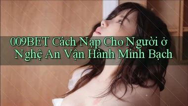 009bet cách nạp cho người ở Nghệ An vận hành minh bạch
