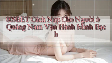 009bet cách nạp cho người ở Quảng Nam vận hành minh bạch
