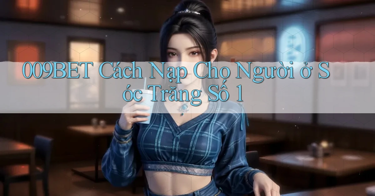 009bet cách nạp cho người ở Sóc Trăng số 1