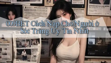 009bet cách nạp cho người ở Sóc Trăng uy tín nhất