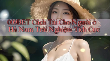 009bet cách tải cho người ở Hà Nam trải nghiệm tích cực