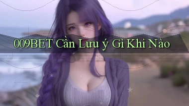 009bet cần lưu ý gì khi nào