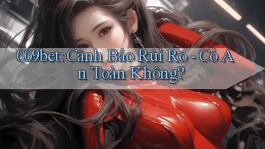 009bet cảnh báo rủi ro có an toàn không