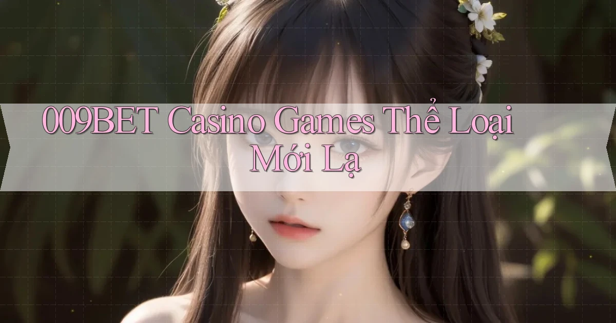 009bet  casino games thể loại mới lạ