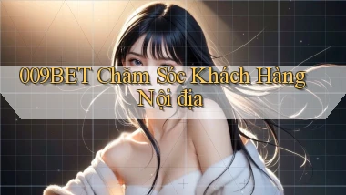 009bet chăm sóc khách hàng nội địa
