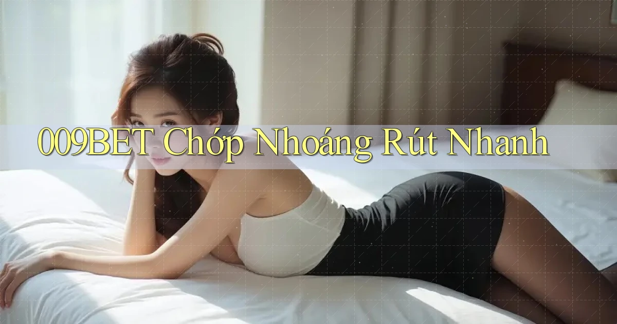 009bet chớp nhoáng rút nhanh