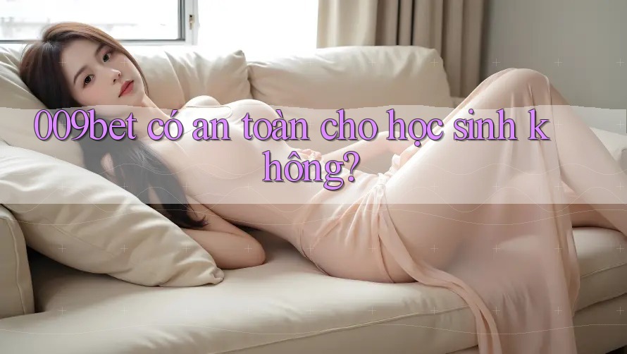 009bet có an toàn cho học sinh không?