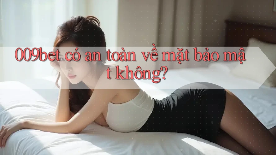 009bet có an toàn về mặt bảo mật không?
