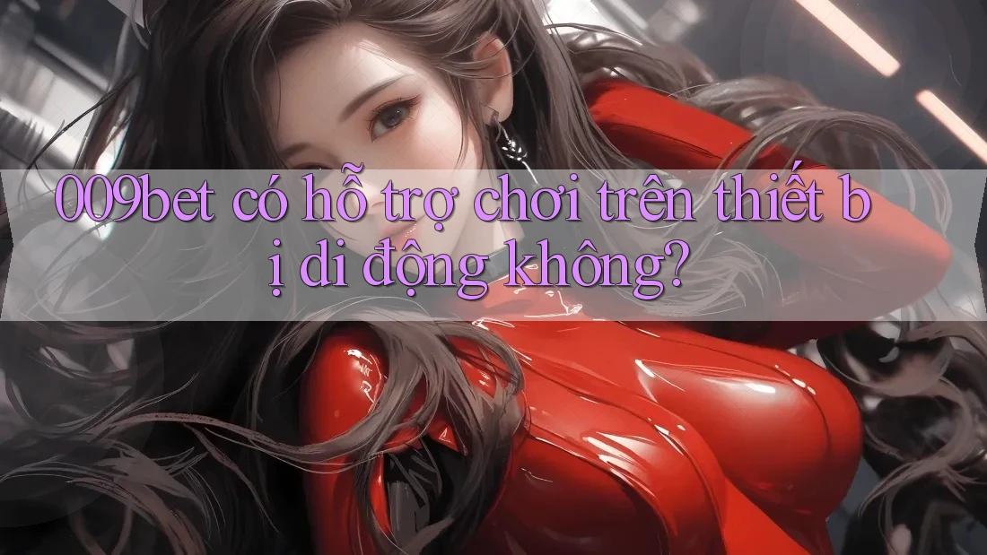 009bet có hỗ trợ chơi trên thiết bị di động không?