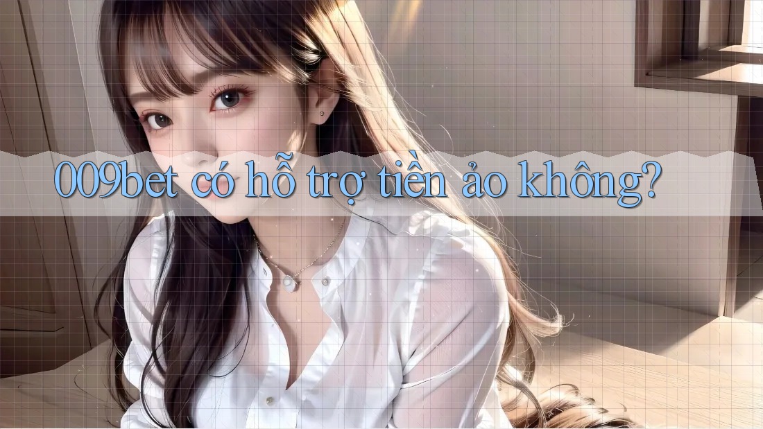 009bet có hỗ trợ tiền ảo không?