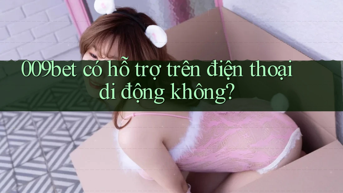 009bet có hỗ trợ trên điện thoại di động không?