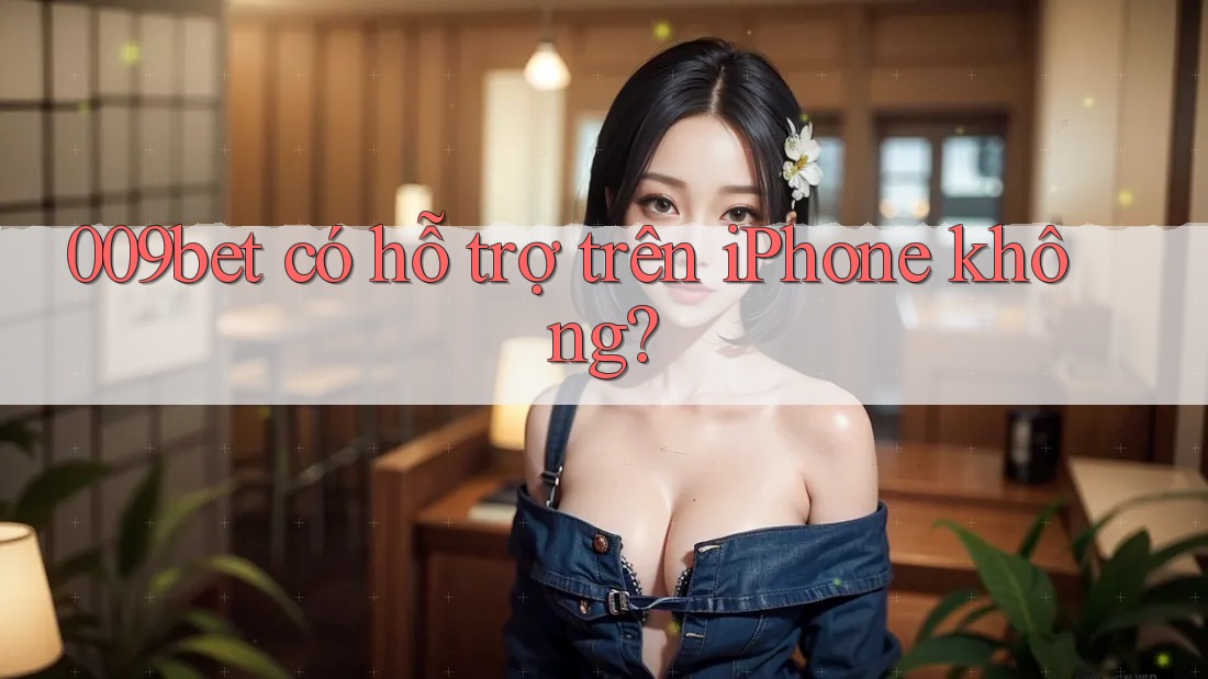 009bet có hỗ trợ trên iPhone không?