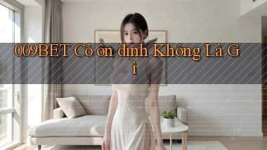 009bet có ổn định không là gì