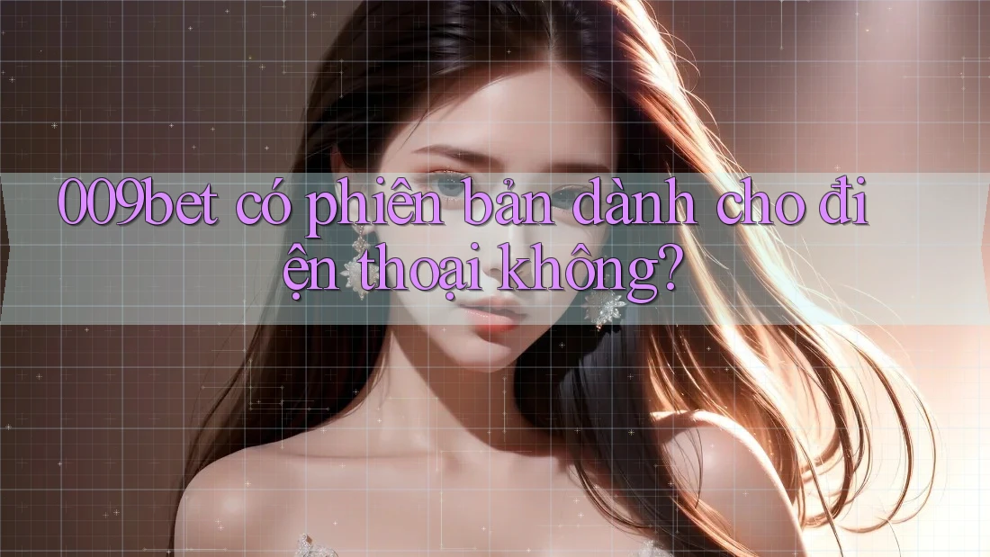 009bet có phiên bản dành cho điện thoại không?
