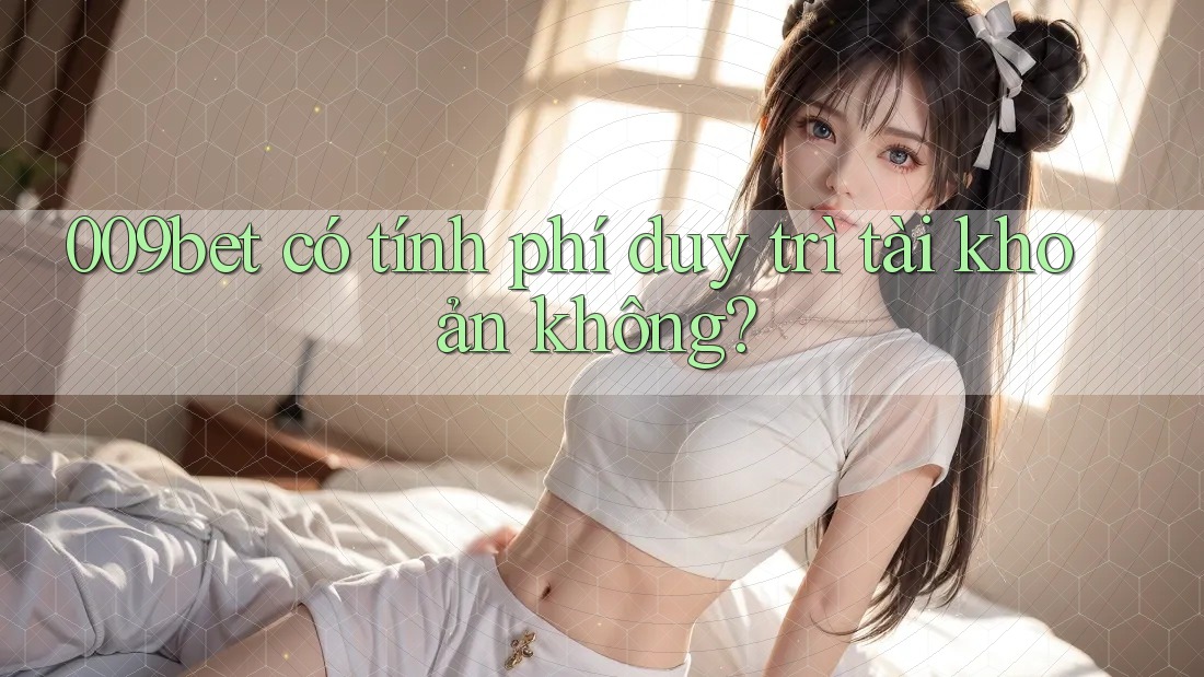 009bet có tính phí duy trì tài khoản không?