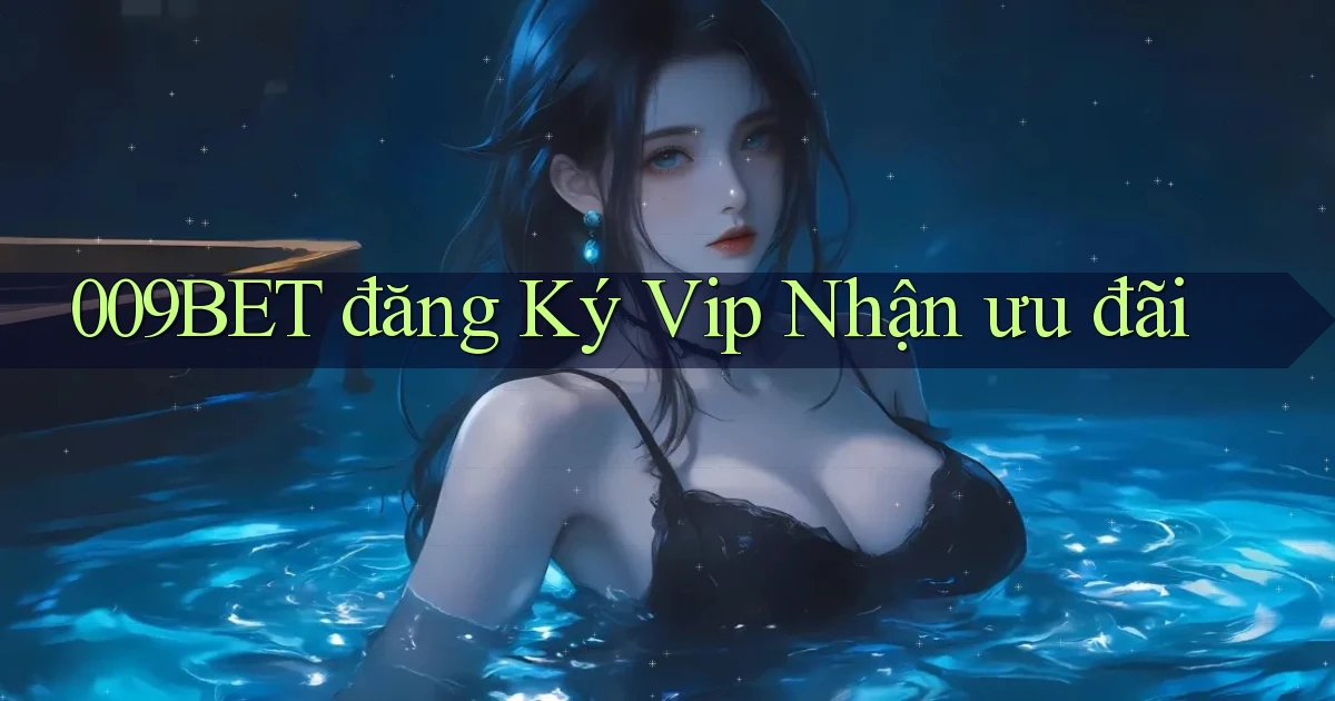 009bet  đăng ký vip nhận ưu đãi