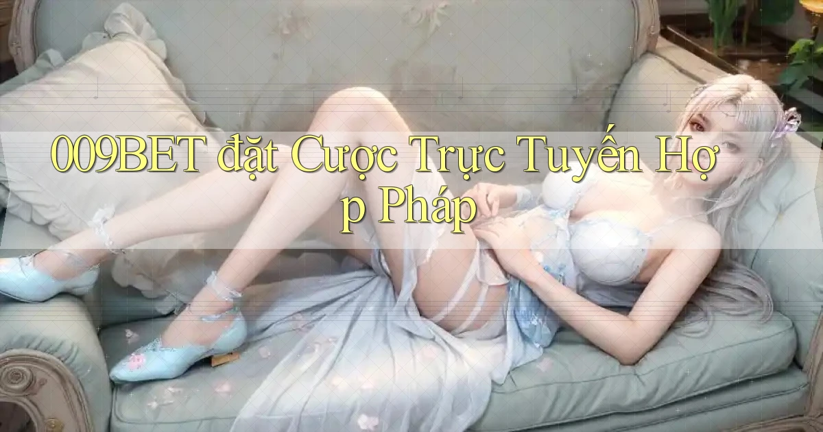 009bet  đặt cược trực tuyến hợp pháp