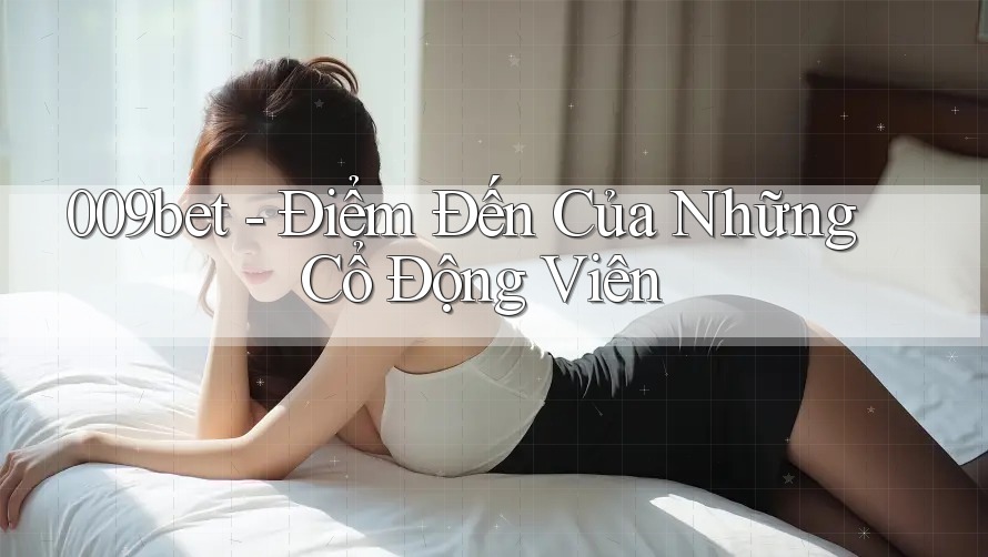 009bet - Điểm Đến Của Những Cổ Động Viên
