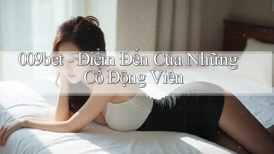 009bet - Điểm Đến Của Những Cổ Động Viên 009bet - Điểm Đến Của Những Cổ Động Viên