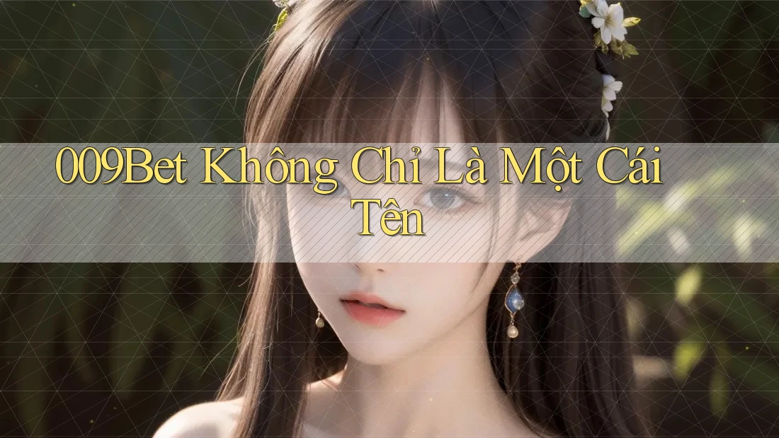 009bet - Không Chỉ Là Một Cái Tên