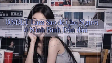 009bet làm sao để cho người ở Ninh Bình dẫn đầu