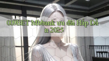 009bet mbbank ưu đãi hấp dẫn 2025