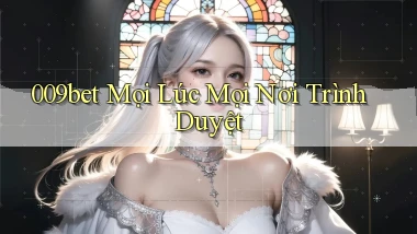 009bet mọi lúc mọi nơi trình duyệt
