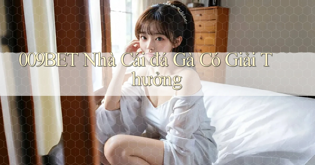 009bet  nhà cái đá gà có giải thưởng