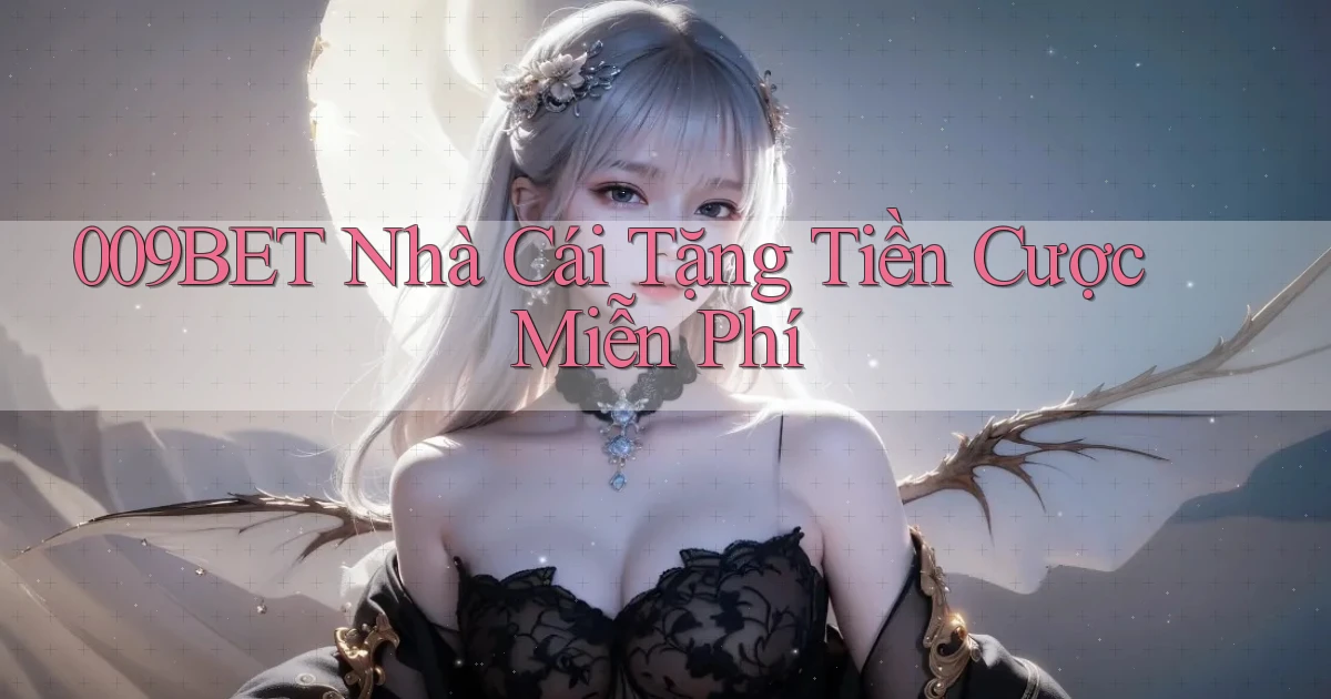 009bet  nhà cái tặng tiền cược miễn phí
