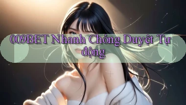 009bet nhanh chóng duyệt tự động