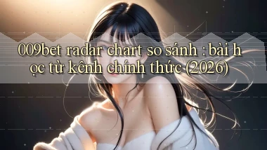 009bet radar chart so sánh bài học từ kênh chính thức (2026)