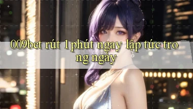 009bet rút 1 phút ngay lập tức trong ngày