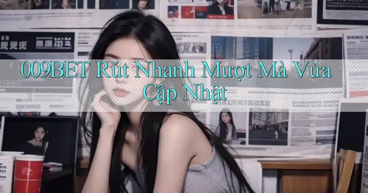 009bet rút nhanh mượt mà vừa cập nhật