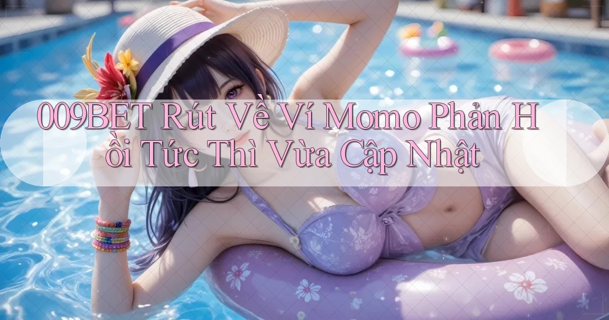 009bet rút về ví momo phản hồi tức thì vừa cập nhật