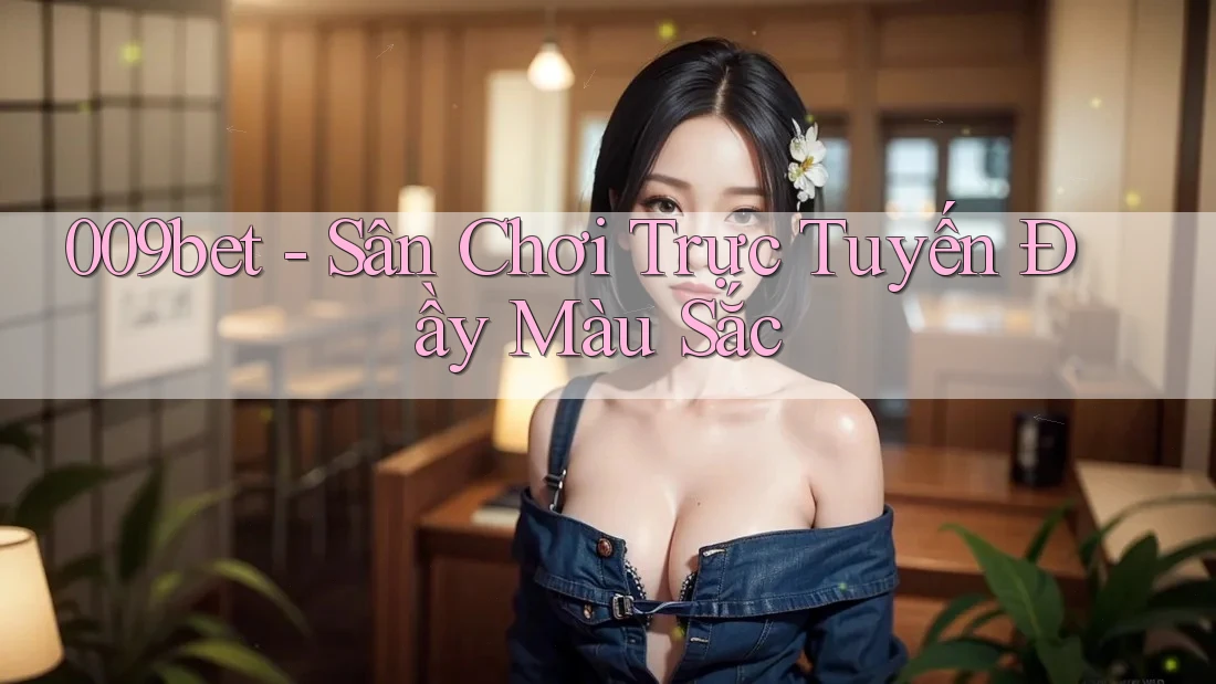 009bet - Sân Chơi Trực Tuyến Đầy Màu Sắc