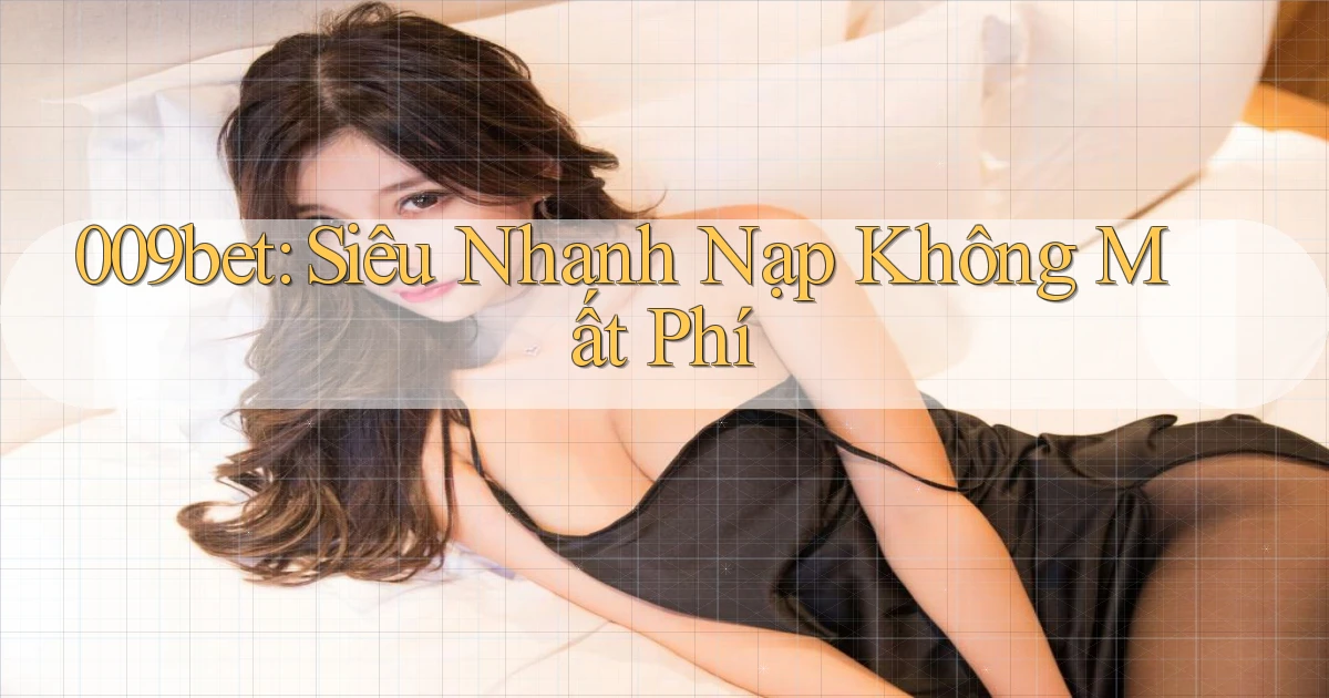 009bet siêu nhanh nạp không mất phí