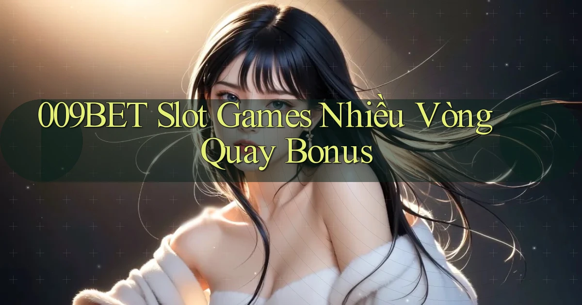 009bet  slot games nhiều vòng quay bonus