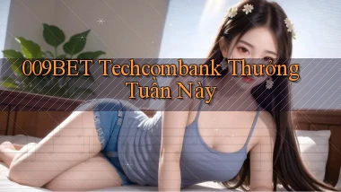 009bet techcombank thưởng tuần này