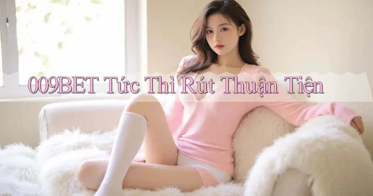 009bet tức thì rút thuận tiện