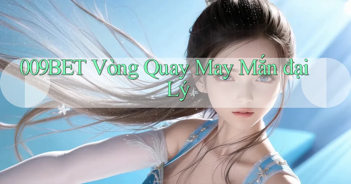 009bet  vòng quay may mắn đại lý