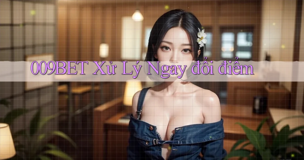 009bet xử lý ngay đổi điểm