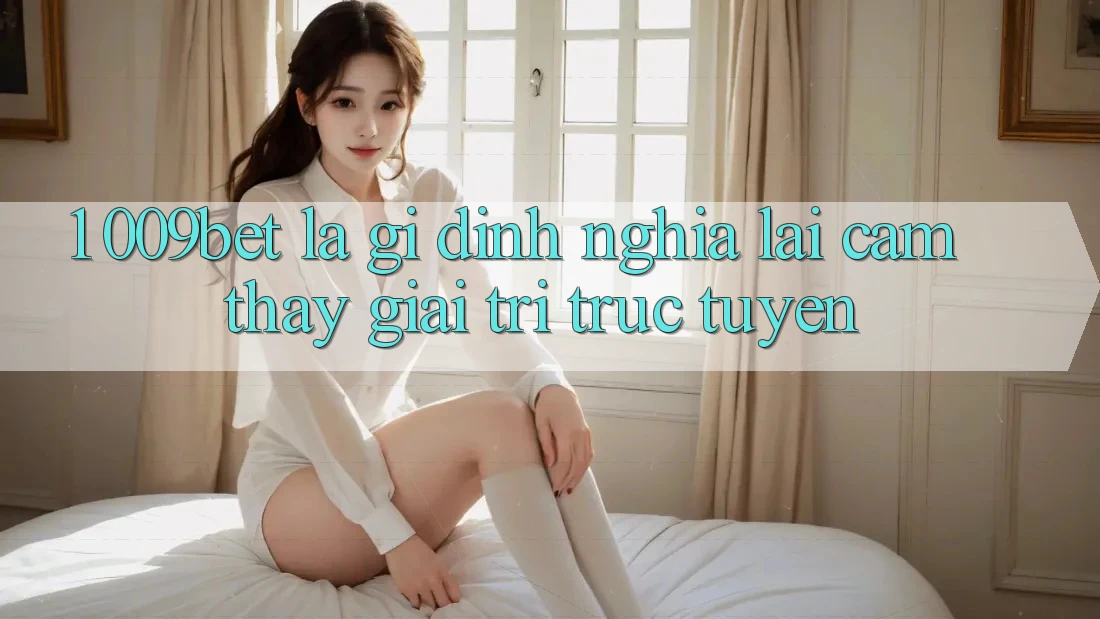 1. 009bet Là Gì? Định Nghĩa Lại Cảm thấy Giải Trí Trực Tuyến 1. 009bet Là Gì? Định Nghĩa Lại Cảm thấy Giải Trí Trực Tuyến
