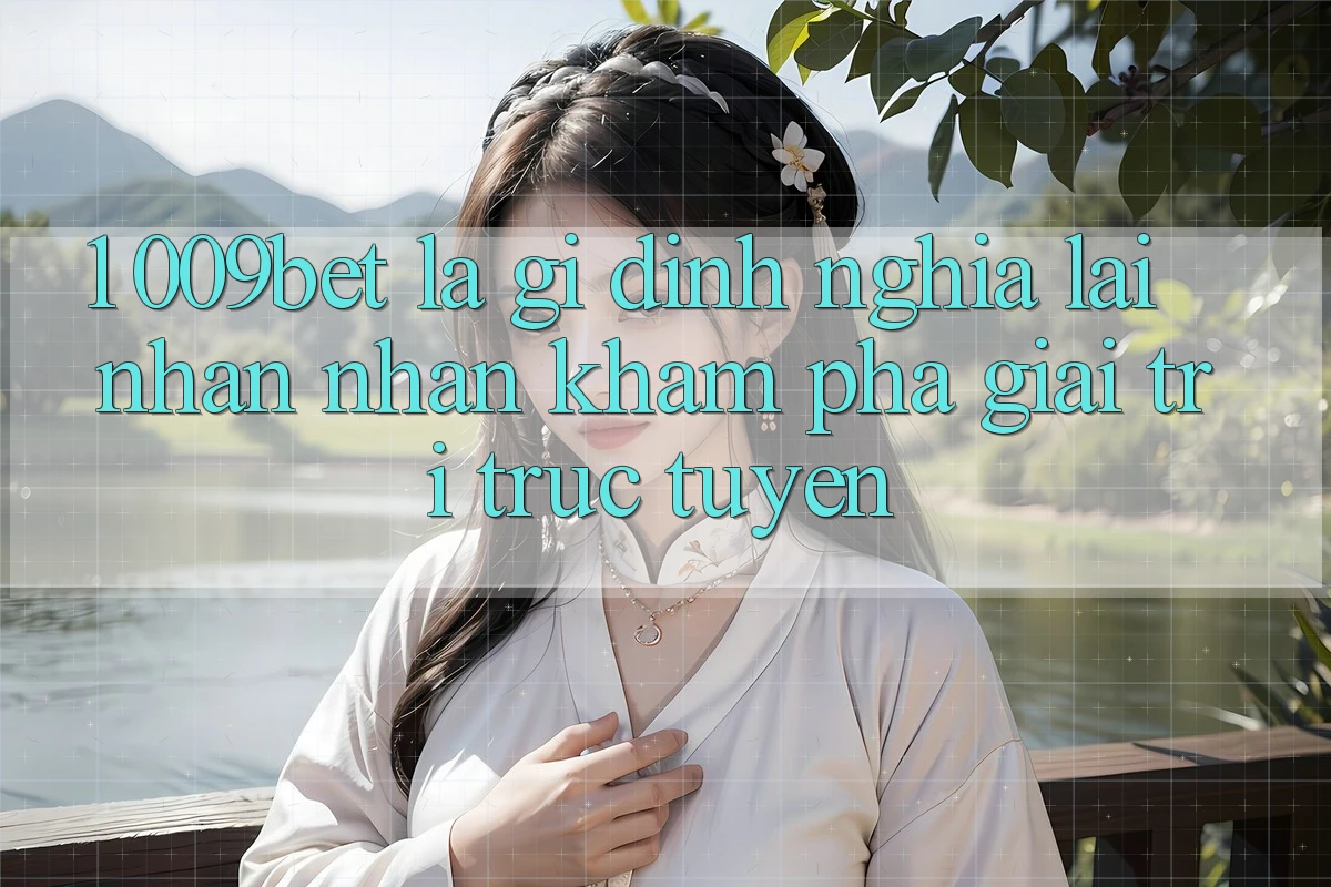 1. 009bet Là Gì? Định Nghĩa Lại Nhận nhận khám phá Giải Trí Trực Tuyến 1. 009bet Là Gì? Định Nghĩa Lại Nhận nhận khám phá Giải Trí Trực Tuyến