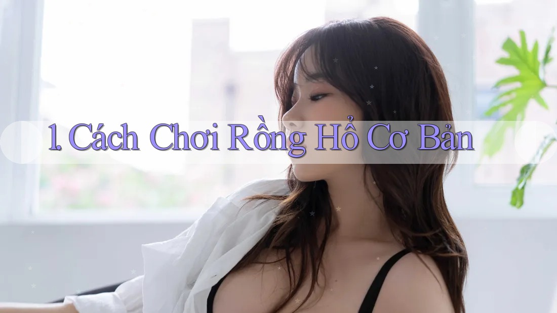 1. Cách Chơi Rồng Hổ Cơ Bản