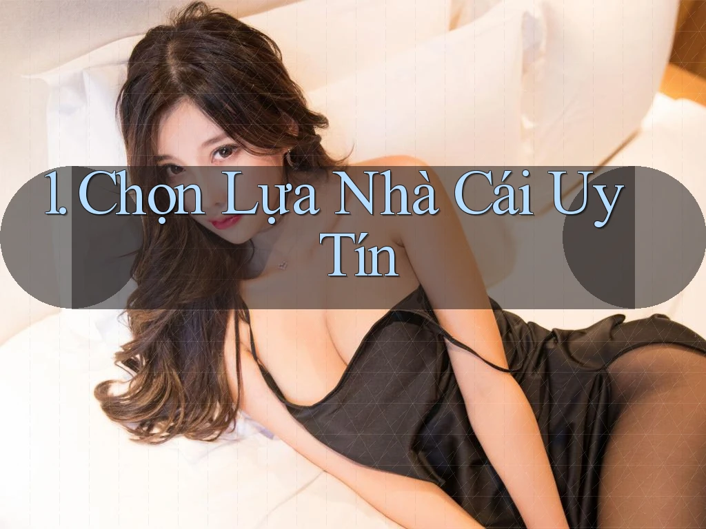 1. Chọn Lựa Nhà Cái Uy Tín